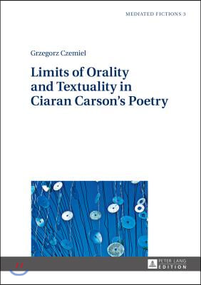 Limits of Orality and Textuality in Ciaran Carson&#39;s Poetry