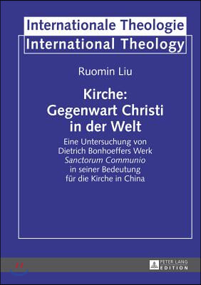 Kirche: Gegenwart Christi in der Welt: Eine Untersuchung von Dietrich Bonhoeffers Werk &quot;Sanctorum Communio&quot; in seiner Bedeutun