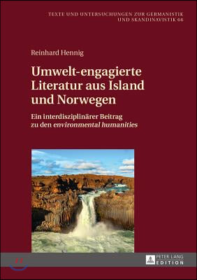 Umwelt-engagierte Literatur aus Island und Norwegen: Ein interdisziplinaerer Beitrag zu den environmental humanities