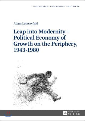 Leap into Modernity - Political Economy of Growth on the Periphery, 1943-1980