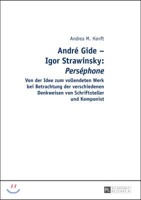 Andre Gide - Igor Strawinsky: "Persephone" Von der Idee zum vollendeten Werk bei Betrachtung der verschiedenen Denkweisen von Schriftsteller und Kom