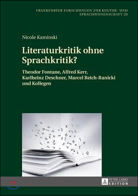 Literaturkritik ohne Sprachkritik?: Theodor Fontane, Alfred Kerr, Karlheinz Deschner, Marcel Reich-Ranicki und Kollegen