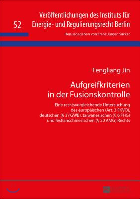 Aufgreifkriterien in der Fusionskontrolle: Eine rechtsvergleichende Untersuchung des europaeischen (Art. 3 FKVO), deutschen (§ 37 GWB), taiwanesischen