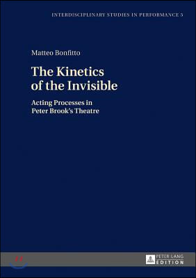The Kinetics of the Invisible: Acting Processes in Peter Brook's Theatre