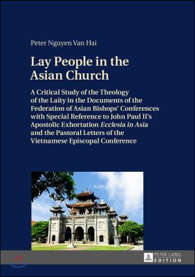 Lay People in the Asian Church: A Critical Study of the Theology of the Laity in the Documents of the Federation of Asian Bishops' Conferences with Sp