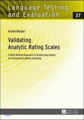 Validating Analytic Rating Scales: A Multi-Method Approach to Scaling Descriptors for Assessing Academic Speaking