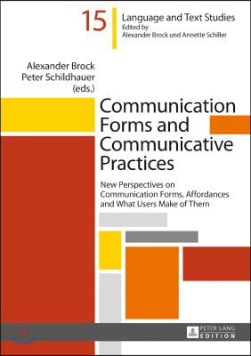 Communication Forms and Communicative Practices: New Perspectives on Communication Forms, Affordances and What Users Make of Them