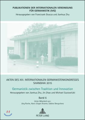 Akten des XIII. Internationalen Germanistenkongresses Shanghai 2015 - Germanistik zwischen Tradition und Innovation: Band 6