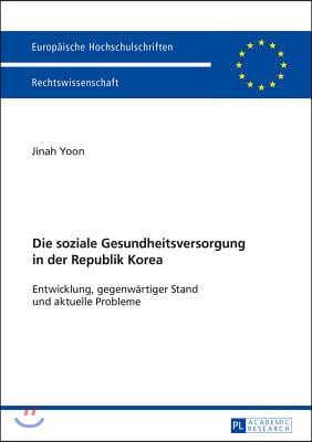 Die soziale Gesundheitsversorgung in der Republik Korea: Entwicklung, gegenwaertiger Stand und aktuelle Probleme