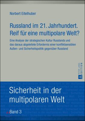 Russland im 21. Jahrhundert. Reif fuer eine multipolare Welt?: Eine Analyse der strategischen Kultur Russlands und das daraus abgeleitete Erfordernis