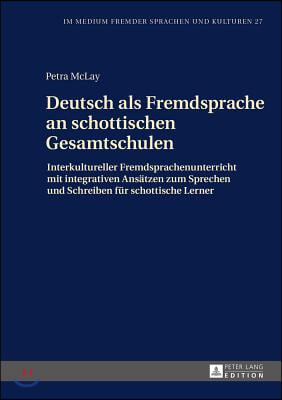 Deutsch als Fremdsprache an schottischen Gesamtschulen: Interkultureller Fremdsprachenunterricht mit integrativen Ansaetzen zum Sprechen und Schreiben