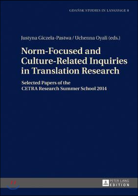 Norm-Focused and Culture-Related Inquiries in Translation Research: Selected Papers of the CETRA Research Summer School 2014