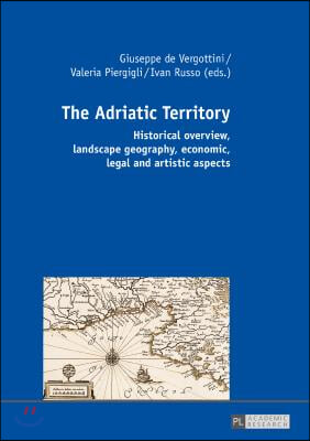 The Adriatic Territory: Historical overview, landscape geography, economic, legal and artistic aspects