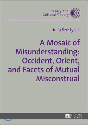 A Mosaic of Misunderstanding: Occident, Orient, and Facets of Mutual Misconstrual