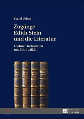 Zugaenge. Edith Stein und die Literatur: Lektueren in Tradition und Spiritualitaet