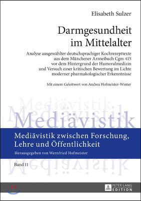 Darmgesundheit im Mittelalter: Analyse ausgewaehlter deutschsprachiger Kochrezepttexte aus dem Muenchener Arzneibuch Cgm 415 vor dem Hintergrund der