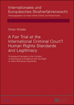 A Fair Trial at the International Criminal Court? Human Rights Standards and Legitimacy: Procedural Fairness in the Context of Disclosure of Evidence