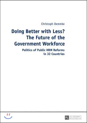 Doing Better with Less? The Future of the Government Workforce: Politics of Public HRM Reforms in 32 Countries