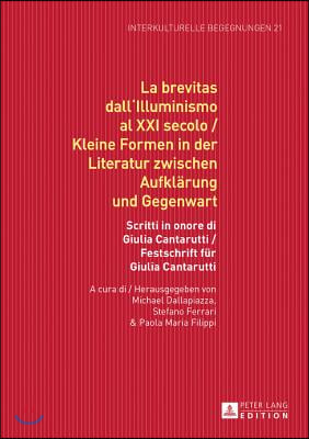 La brevitas dall&#39;Illuminismo al XXI secolo / Kleine Formen in der Literatur zwischen Aufklaerung und Gegenwart: Scritti in onore di Giulia Cantarutti