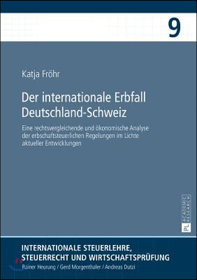 Der internationale Erbfall Deutschland-Schweiz: Eine rechtsvergleichende und oekonomische Analyse der erbschaftsteuerlichen Regelungen im Lichte aktue