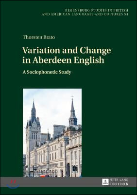 Variation and Change in Aberdeen English: A Sociophonetic Study