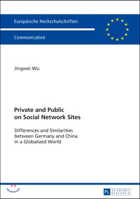 Private and Public on Social Network Sites: Differences and Similarities between Germany and China in a Globalized World