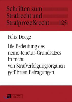 Die Bedeutung des nemo-tenetur-Grundsatzes in nicht von Strafverfolgungsorganen gefuehrten Befragungen