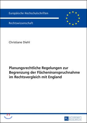 Planungsrechtliche Regelungen zur Begrenzung der Flaecheninanspruchnahme im Rechtsvergleich mit England