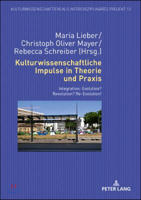 Kulturwissenschaftliche Impulse in Theorie und Praxis: Integration: Evolution? Revolution? Re-Evolution!