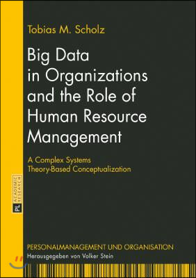 Big Data in Organizations and the Role of Human Resource Management: A Complex Systems Theory-Based Conceptualization