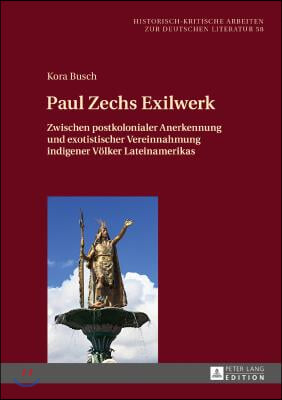 Paul Zechs Exilwerk: Zwischen postkolonialer Anerkennung und exotistischer Vereinnahmung indigener Voelker Lateinamerikas