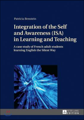 Integration of the Self and Awareness (ISA) in Learning and Teaching: A case study of French adult students learning English the Silent Way
