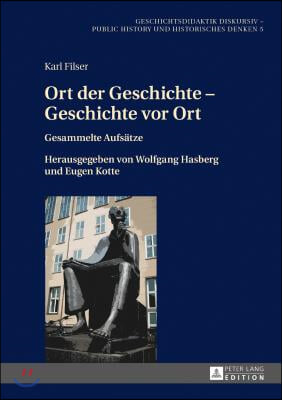 Ort der Geschichte - Geschichte vor Ort: Gesammelte Aufsaetze. Herausgegeben von Wolfgang Hasberg und Eugen Kotte