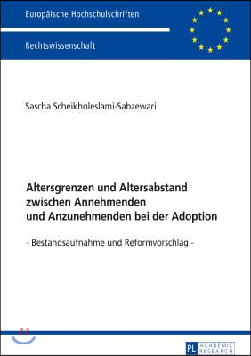Altersgrenzen und Altersabstand zwischen Annehmenden und Anzunehmenden bei der Adoption: Bestandsaufnahme und Reformvorschlag