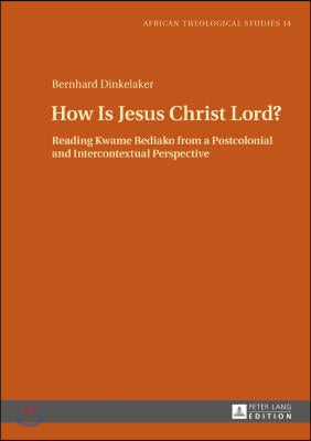 How Is Jesus Christ Lord?: Reading Kwame Bediako from a Postcolonial and Intercontextual Perspective