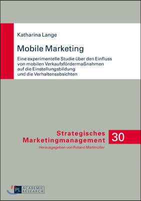 Mobile Marketing: Eine experimentelle Studie ueber den Einfluss von mobilen Verkaufsfoerdermaßnahmen auf die Einstellungsbildung und die