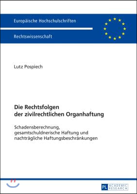 Die Rechtsfolgen der zivilrechtlichen Organhaftung: Schadensberechnung, gesamtschuldnerische Haftung und nachtraegliche Haftungsbeschraenkungen