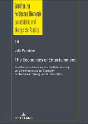 The Economics of Entertainment: Eine theoretische und empirische Untersuchung vor dem Hintergrund der Oekonomik der Medienverzerrung und der Superstar