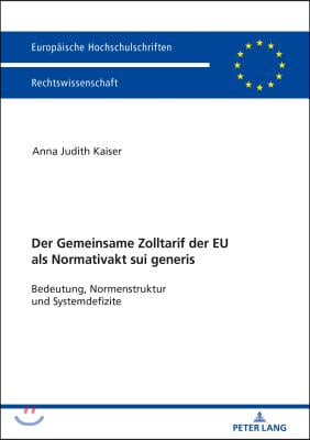 Der Zolltarif der Europaeischen Union als Normativakt sui generis: Bedeutung, Normstruktur und Systemdefizite
