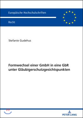 Formwechsel einer GmbH in eine GbR unter Glaeubigerschutzgesichtspunkten