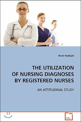 The Utilization of Nursing Diagnoses by Registered Nurses