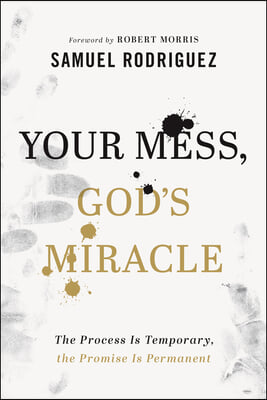 Your Mess, God&#39;s Miracle: The Process Is Temporary, the Promise Is Permanent
