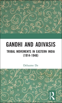 Gandhi and Adivasis: Tribal Movements in Eastern India (1914-1948)