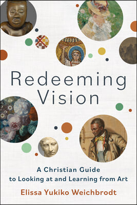 Redeeming Vision: A Christian Guide to Looking at and Learning from Art