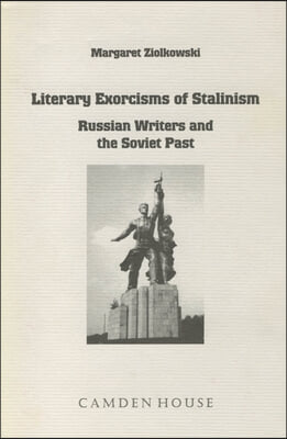 Literary Exorcisms of Stalinism: Russian Writers and the Soviet Past