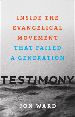 Testimony: Inside the Evangelical Movement That Failed a Generation