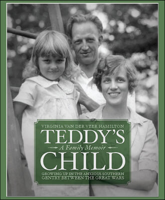 Teddy&#39;s Child: Growing Up in the Anxious Southern Gentry Between the Great Wars