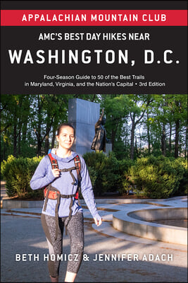 Amc&#39;s Best Day Hikes Near Washington, D.C.: Four-Season Guide to 50 of the Best Trails in Maryland, Virginia, and the Nation&#39;s Capital