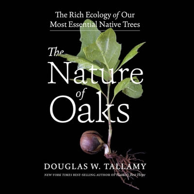 The Nature of Oaks Lib/E: The Rich Ecology of Our Most Essential Native Trees