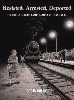 Resisted, Arrested, Deported: The Concentration Camp Memoir of Francine R.